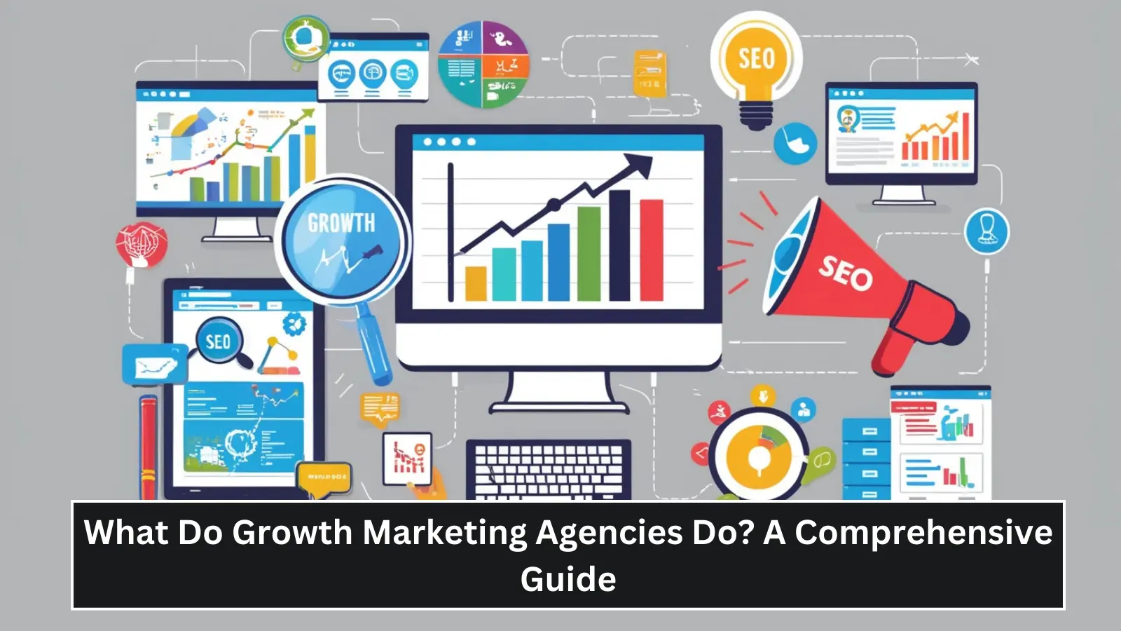 What Do Growth Marketing Agencies Do? A Comprehensive Guide - Sparrion Technologies