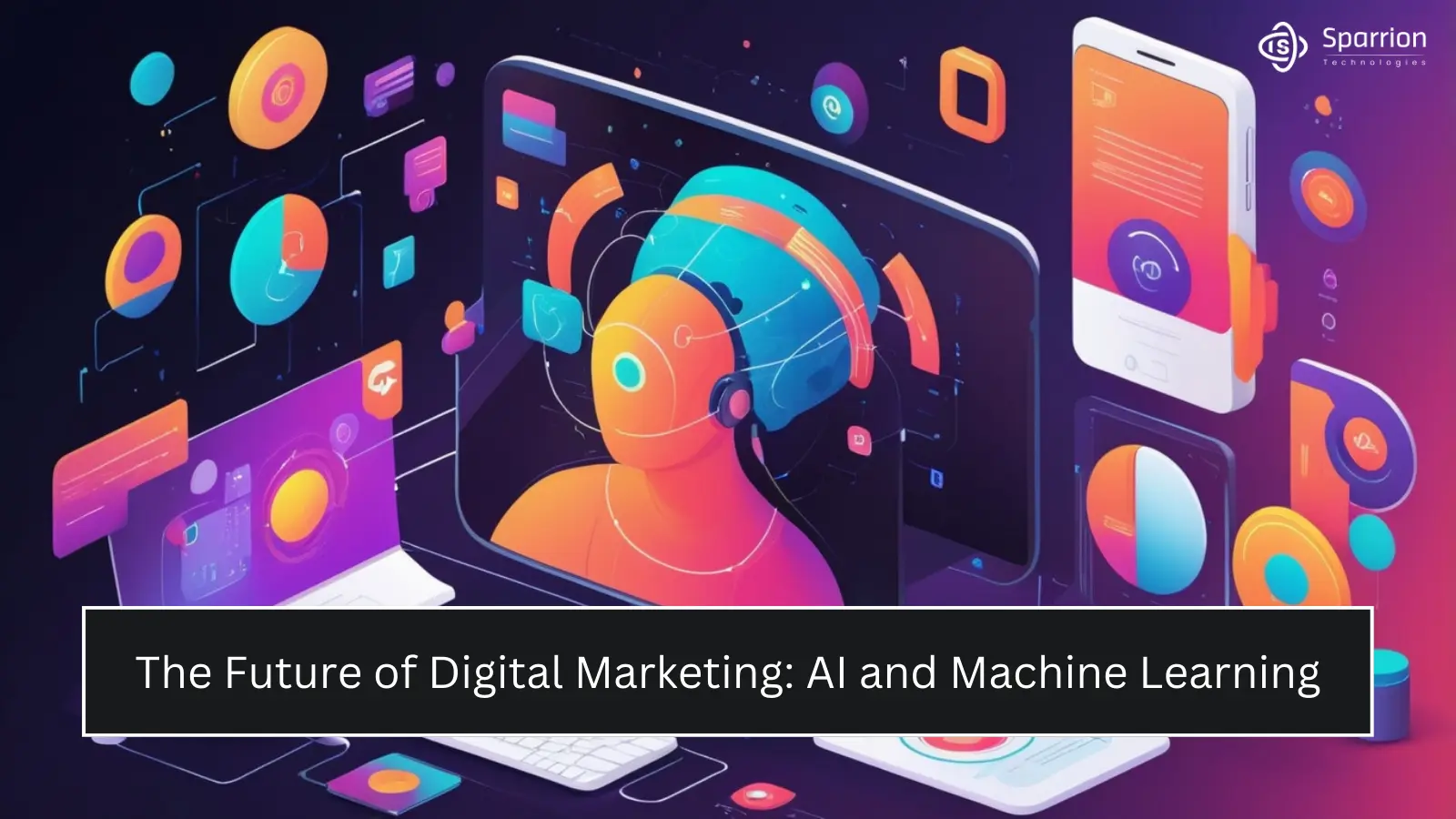 The Future of Digital Marketing: AI and Machine Learning - Sparrion Technologies